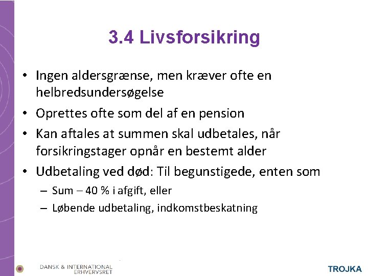 3. 4 Livsforsikring • Ingen aldersgrænse, men kræver ofte en helbredsundersøgelse • Oprettes ofte