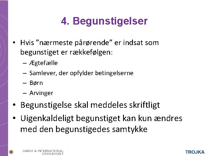 4. Begunstigelser • Hvis ”nærmeste pårørende” er indsat som begunstiget er rækkefølgen: – – 4. Begunstigelser • Hvis ”nærmeste pårørende” er indsat som begunstiget er rækkefølgen: – –