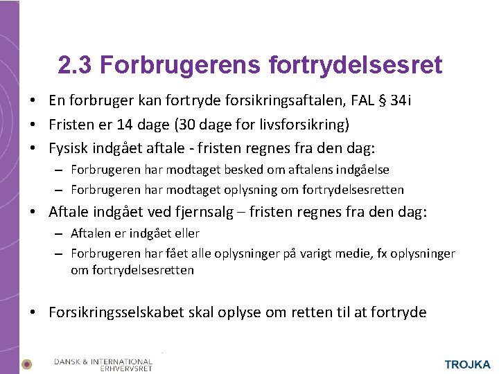 2. 3 Forbrugerens fortrydelsesret • En forbruger kan fortryde forsikringsaftalen, FAL § 34 i 2. 3 Forbrugerens fortrydelsesret • En forbruger kan fortryde forsikringsaftalen, FAL § 34 i