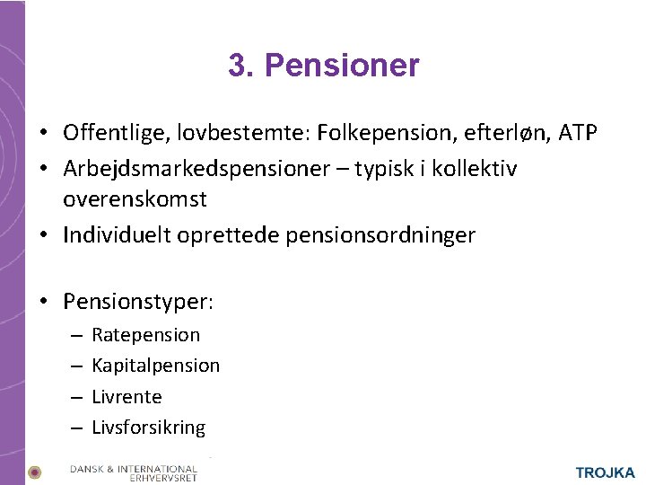 3. Pensioner • Offentlige, lovbestemte: Folkepension, efterløn, ATP • Arbejdsmarkedspensioner – typisk i kollektiv