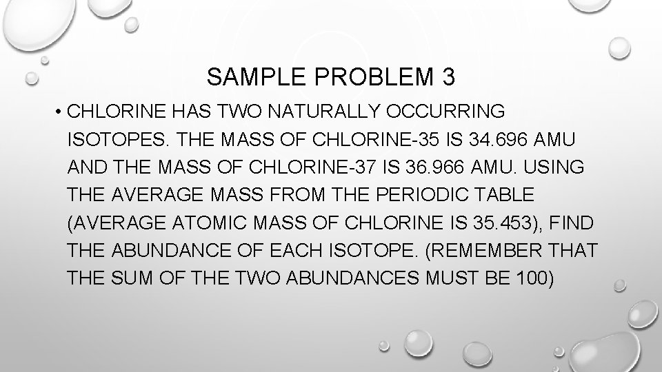 SAMPLE PROBLEM 3 • CHLORINE HAS TWO NATURALLY OCCURRING ISOTOPES. THE MASS OF CHLORINE-35