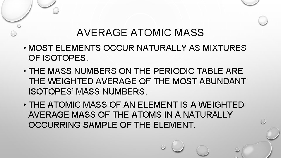 AVERAGE ATOMIC MASS • MOST ELEMENTS OCCUR NATURALLY AS MIXTURES OF ISOTOPES. • THE