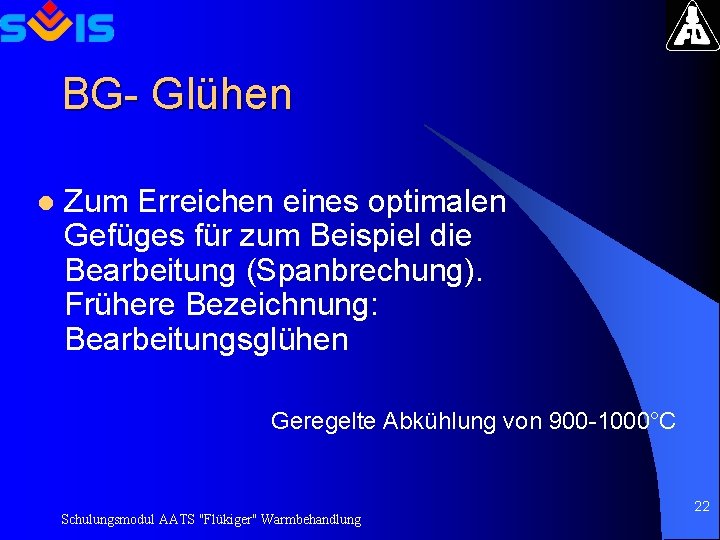 BG- Glühen l Zum Erreichen eines optimalen Gefüges für zum Beispiel die Bearbeitung (Spanbrechung).