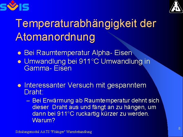 Temperaturabhängigkeit der Atomanordnung l l l Bei Raumtemperatur Alpha- Eisen Umwandlung bei 911°C Umwandlung