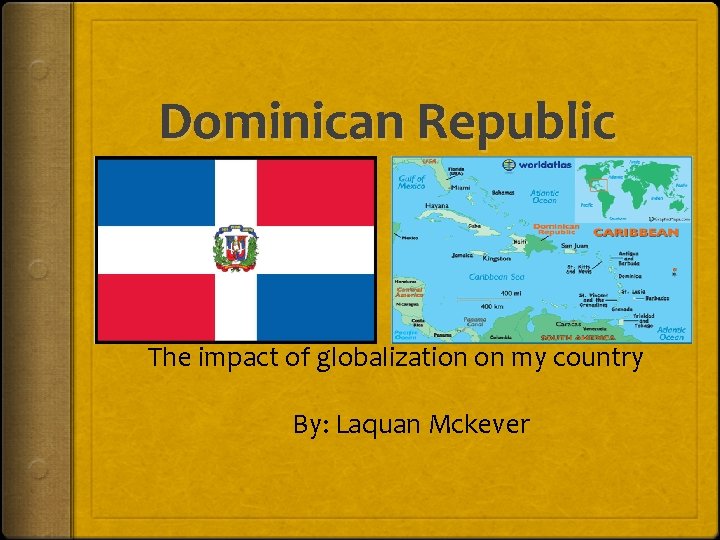 Dominican Republic The impact of globalization on my country By: Laquan Mckever 