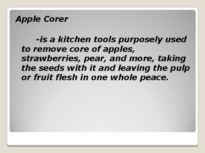 Apple Corer -is a kitchen tools purposely used to remove core of apples, strawberries,
