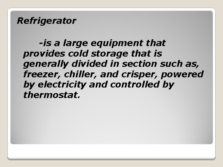 Refrigerator -is a large equipment that provides cold storage that is generally divided in