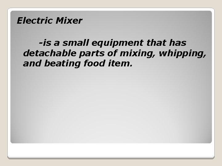 Electric Mixer -is a small equipment that has detachable parts of mixing, whipping, and
