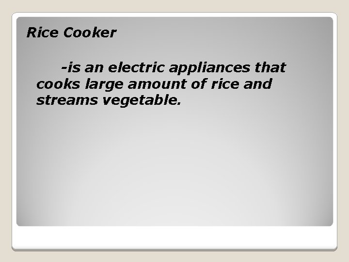 Rice Cooker -is an electric appliances that cooks large amount of rice and streams
