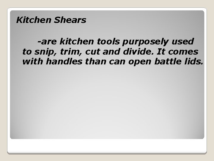 Kitchen Shears -are kitchen tools purposely used to snip, trim, cut and divide. It