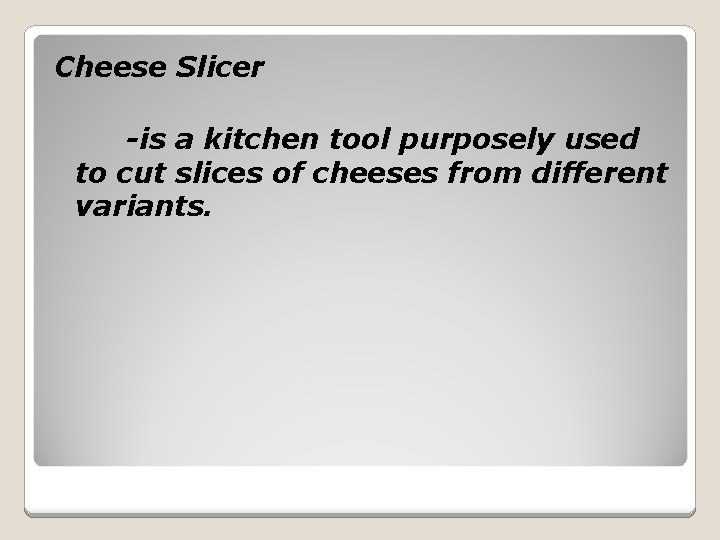 Cheese Slicer -is a kitchen tool purposely used to cut slices of cheeses from