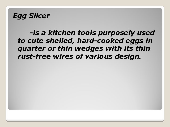 Egg Slicer -is a kitchen tools purposely used to cute shelled, hard-cooked eggs in
