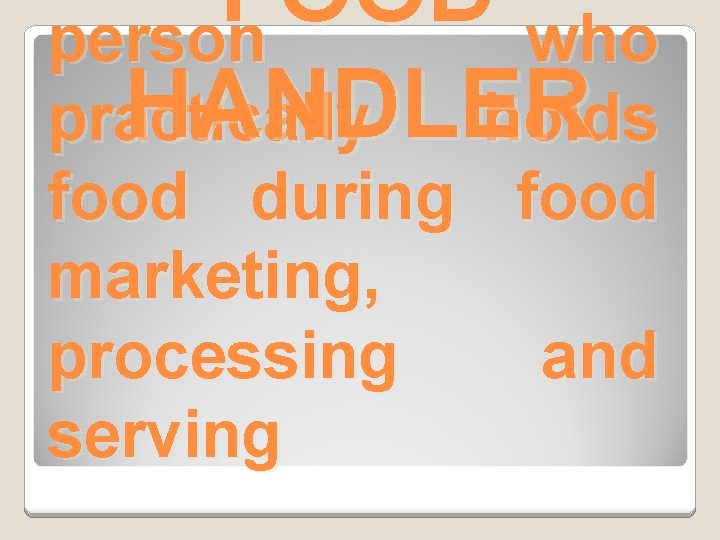FOOD person who HANDLER practically holds food during food marketing, processing and serving 