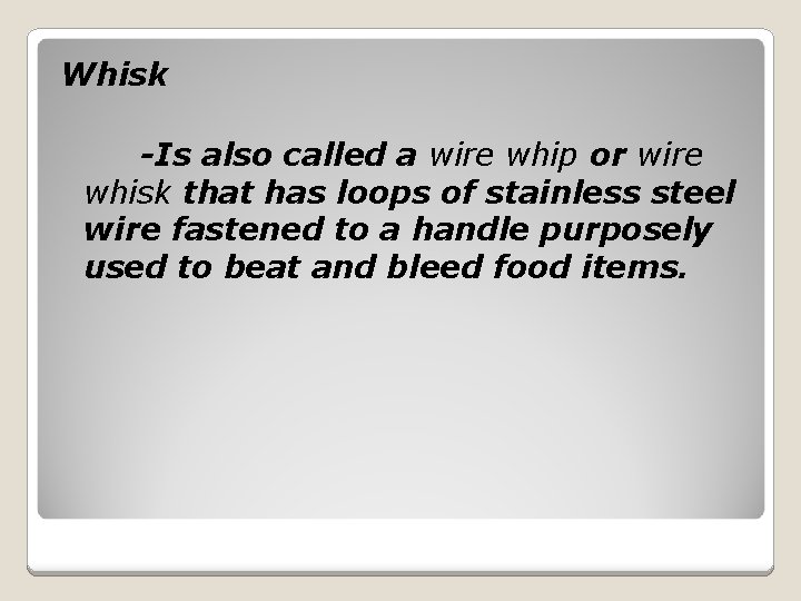 Whisk -Is also called a wire whip or wire whisk that has loops of