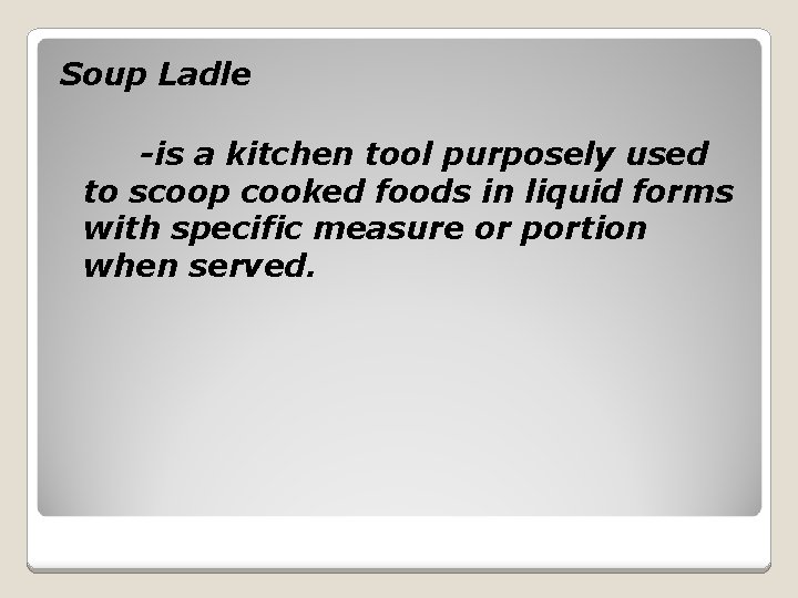 Soup Ladle -is a kitchen tool purposely used to scoop cooked foods in liquid
