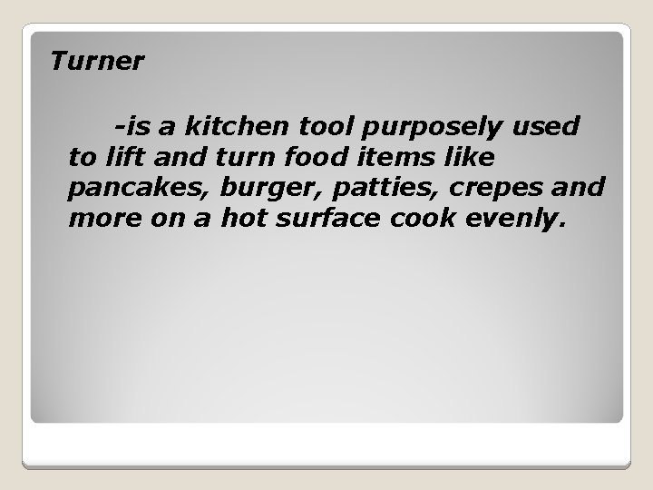 Turner -is a kitchen tool purposely used to lift and turn food items like