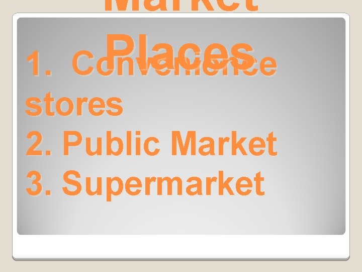 Market Places Convenience 1. stores 2. Public Market 3. Supermarket 
