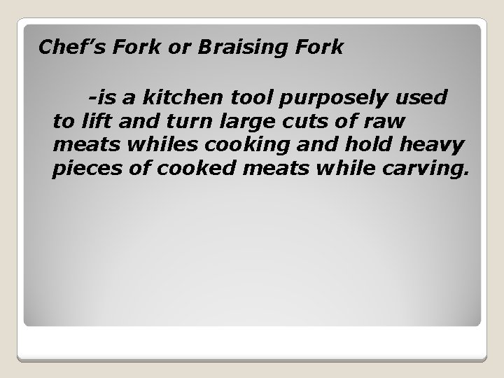 Chef’s Fork or Braising Fork -is a kitchen tool purposely used to lift and