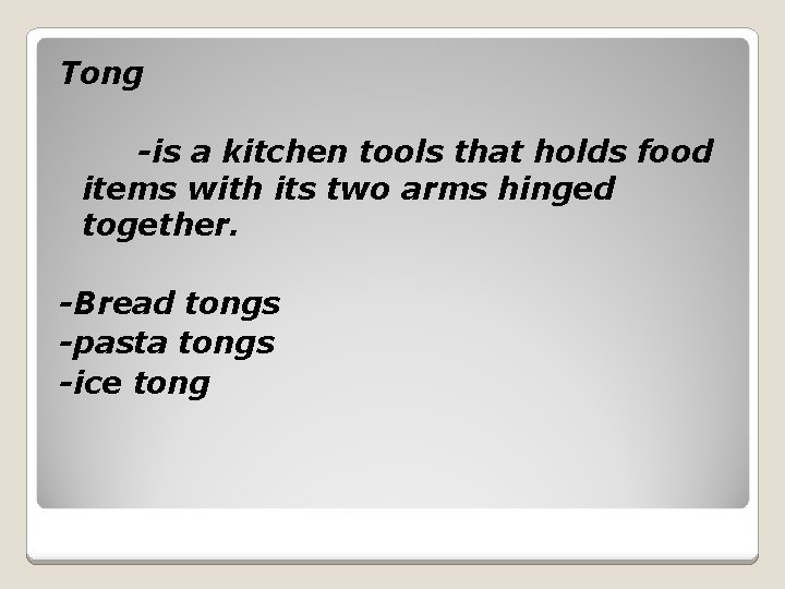 Tong -is a kitchen tools that holds food items with its two arms hinged
