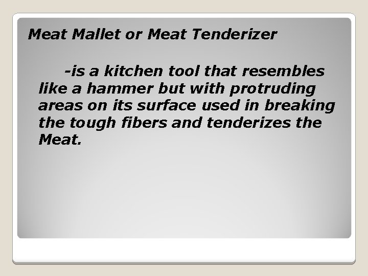 Meat Mallet or Meat Tenderizer -is a kitchen tool that resembles like a hammer