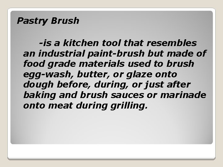 Pastry Brush -is a kitchen tool that resembles an industrial paint-brush but made of