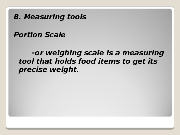 B. Measuring tools Portion Scale -or weighing scale is a measuring tool that holds