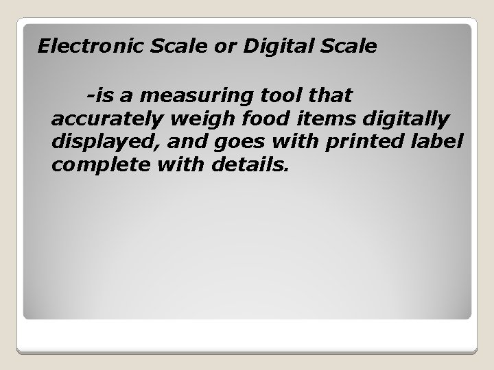 Electronic Scale or Digital Scale -is a measuring tool that accurately weigh food items