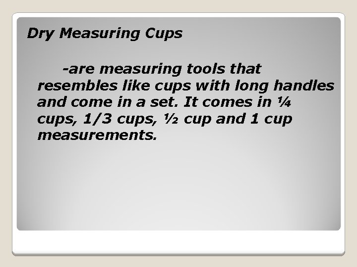 Dry Measuring Cups -are measuring tools that resembles like cups with long handles and