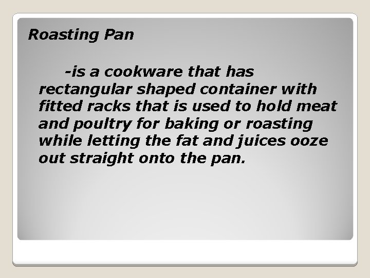 Roasting Pan -is a cookware that has rectangular shaped container with fitted racks that