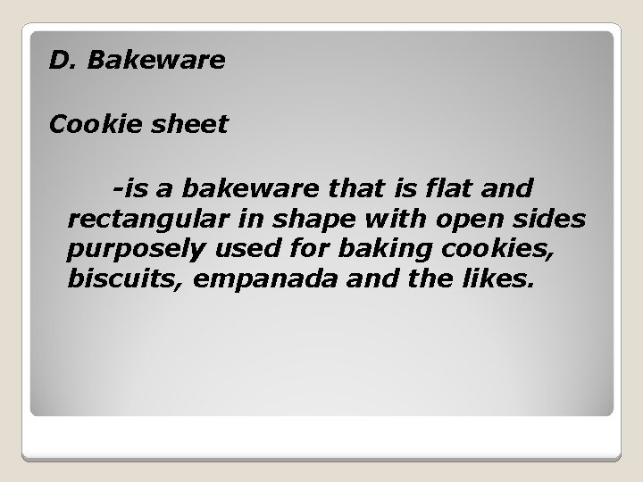 D. Bakeware Cookie sheet -is a bakeware that is flat and rectangular in shape