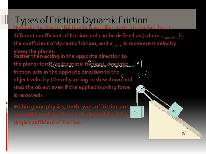 Types of Friction: Dynamic Friction Dynamic (or kinetic) friction behaves like static friction but