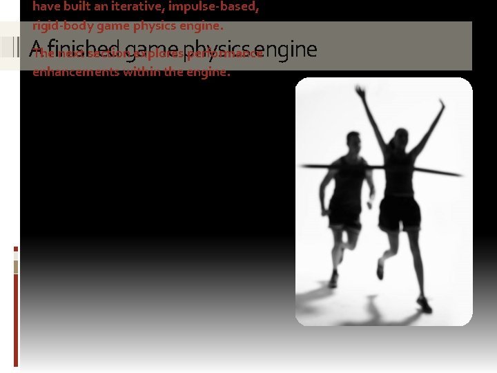 have built an iterative, impulse-based, rigid-body game physics engine. AThefinished engine next sectiongame exploresphysics