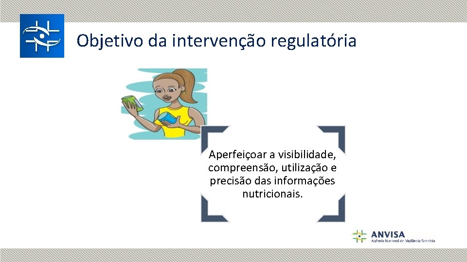 Objetivo da intervenção regulatória Aperfeiçoar a visibilidade, compreensão, utilização e precisão das informações nutricionais.