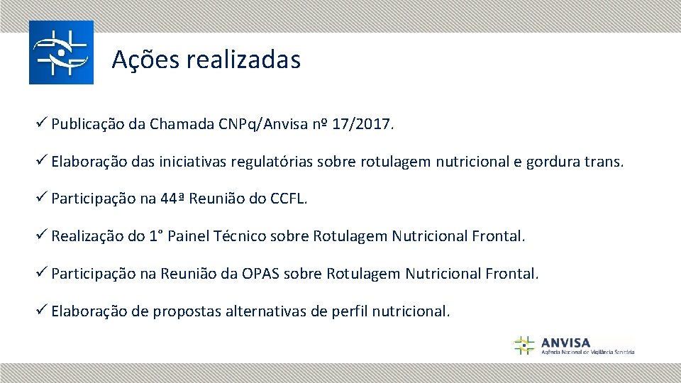 Ações realizadas ü Publicação da Chamada CNPq/Anvisa nº 17/2017. ü Elaboração das iniciativas regulatórias