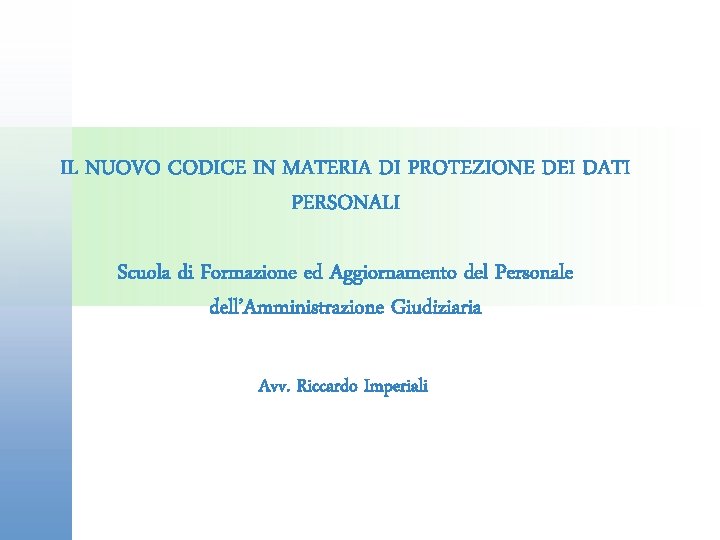 IL NUOVO CODICE IN MATERIA DI PROTEZIONE DEI DATI PERSONALI Scuola di Formazione ed