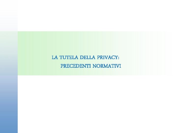 LA TUTELA DELLA PRIVACY: PRECEDENTI NORMATIVI 