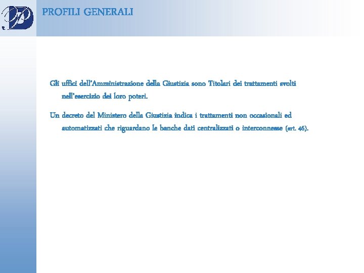 PROFILI GENERALI Gli uffici dell’Amministrazione della Giustizia sono Titolari dei trattamenti svolti nell’esercizio dei