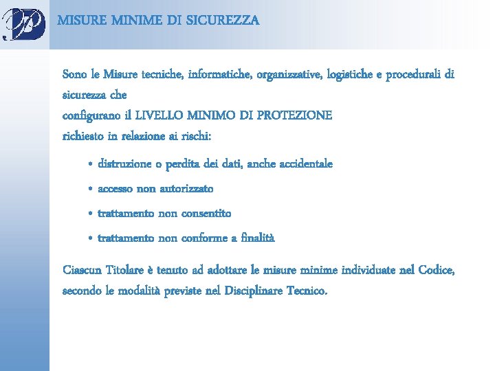 MISURE MINIME DI SICUREZZA Sono le Misure tecniche, informatiche, organizzative, logistiche e procedurali di