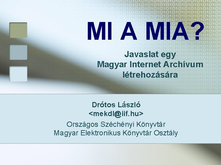 MI A MIA? Javaslat egy Magyar Internet Archívum létrehozására Drótos László <mekdl@iif. hu> Országos