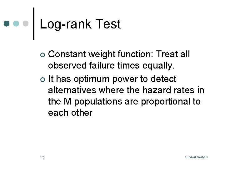 Log-rank Test Constant weight function: Treat all observed failure times equally. ¢ It has