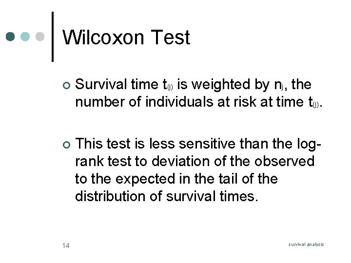 Wilcoxon Test ¢ Survival time t(j) is weighted by nj, the number of individuals