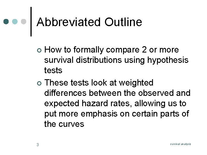 Abbreviated Outline How to formally compare 2 or more survival distributions using hypothesis tests