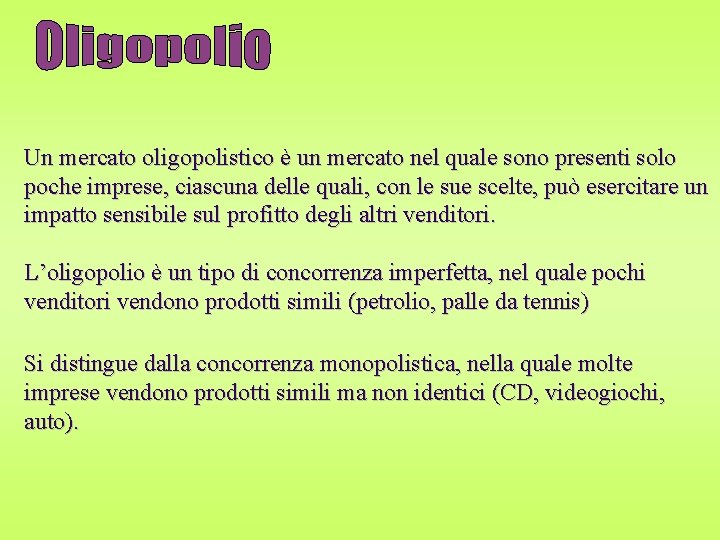 Un mercato oligopolistico è un mercato nel quale sono presenti solo poche imprese, ciascuna