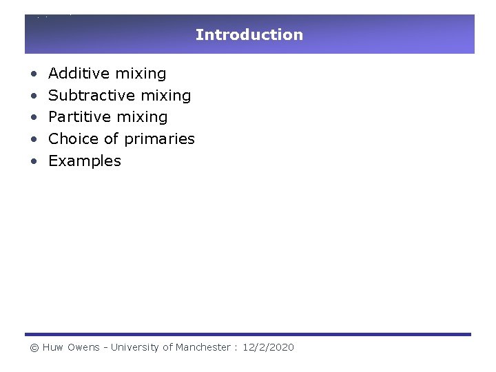 Introduction • • • Additive mixing Subtractive mixing Partitive mixing Choice of primaries Examples Introduction • • • Additive mixing Subtractive mixing Partitive mixing Choice of primaries Examples