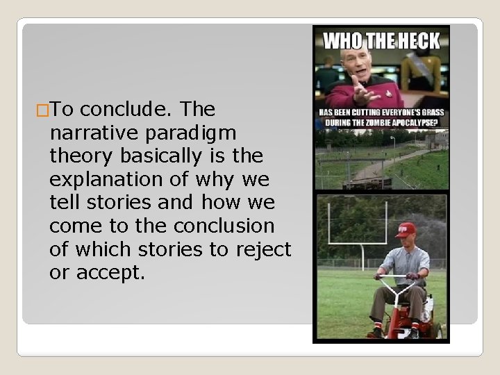 �To conclude. The narrative paradigm theory basically is the explanation of why we tell