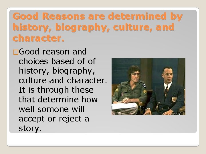 Good Reasons are determined by history, biography, culture, and character. �Good reason and choices