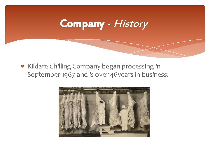 Company - History Kildare Chilling Company began processing in September 1967 and is over