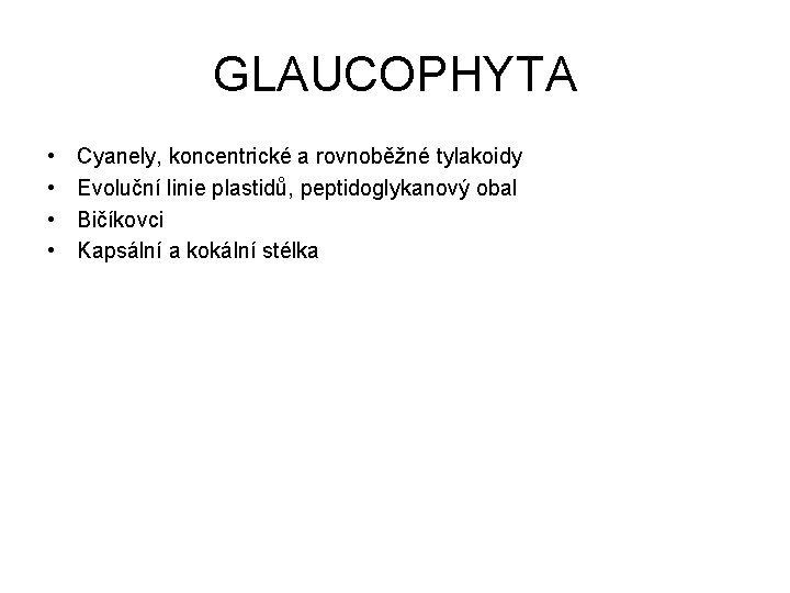 GLAUCOPHYTA • • Cyanely, koncentrické a rovnoběžné tylakoidy Evoluční linie plastidů, peptidoglykanový obal Bičíkovci