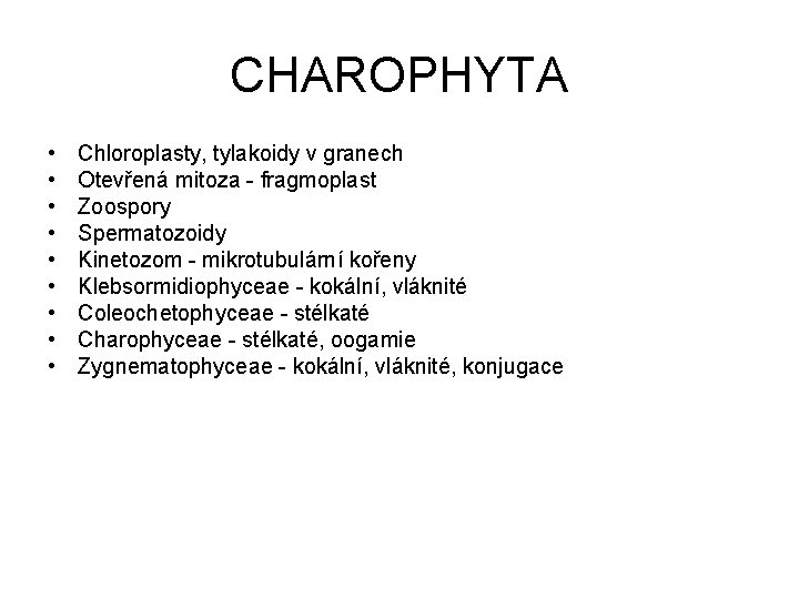 CHAROPHYTA • • • Chloroplasty, tylakoidy v granech Otevřená mitoza - fragmoplast Zoospory Spermatozoidy