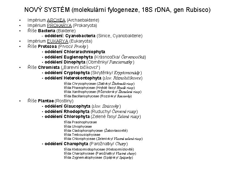 NOVÝ SYSTÉM (molekulární fylogeneze, 18 S r. DNA, gen Rubisco) • • • Impérium